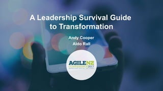 A Leadership Survival Guide
to Transformation
Andy Cooper
Aldo Rall
 
