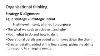 theagilitycollective.com
Organisational thinking
Strategy & alignment
Agile strategy = Strategic Intent
High-level intent,...