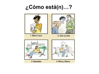 ¿Cómo está(n)…?
 