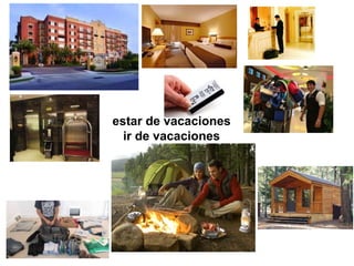 estar de vacaciones
ir de vacaciones
 