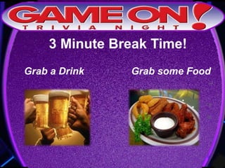 3 Minute Break Time!
Grab a Drink Grab some Food