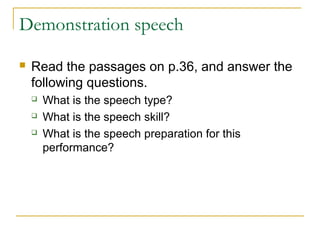 Demonstration speech
 Read the passages on p.36, and answer the
following questions.
 What is the speech type?
 What is the speech skill?
 What is the speech preparation for this
performance?
 