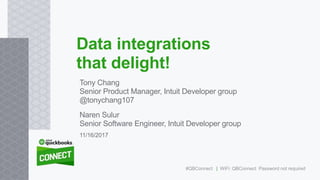 Tony Chang
Senior Product Manager, Intuit Developer group
@tonychang107
Naren Sulur
Senior Software Engineer, Intuit Developer group
Data integrations
that delight!
11/16/2017
#QBConnect | WiFi: QBConnect Password not required
 