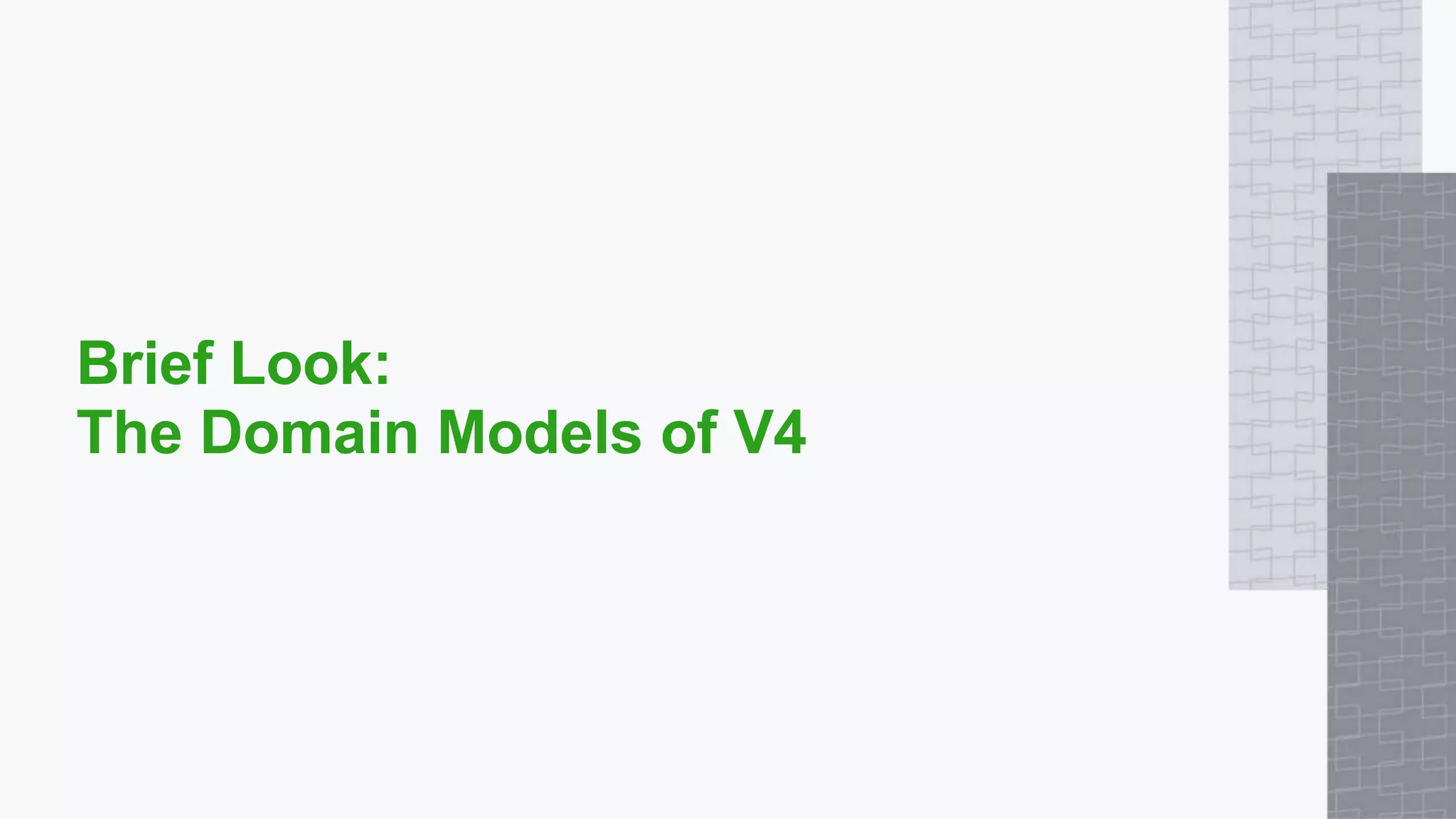 Brief Look:
The Domain Models of V4
 
