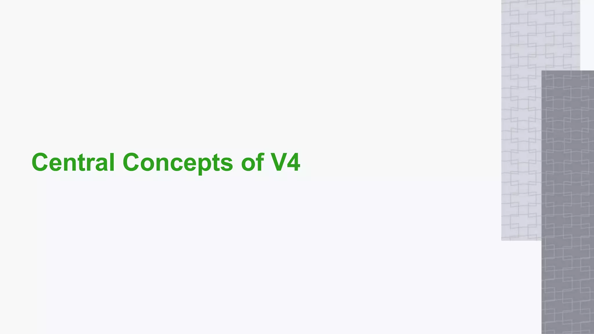 Central Concepts of V4
 