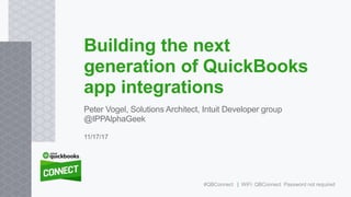 Peter Vogel, Solutions Architect, Intuit Developer group
@IPPAlphaGeek
Building the next
generation of QuickBooks
app integrations
11/17/17
#QBConnect | WiFi: QBConnect Password not required
 