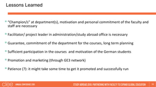 Lessons Learned
16
“Champion/s” at department(s), motivation and personal commitment of the faculty and
staff are necessa...