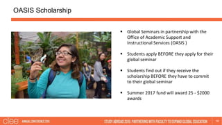 OASIS Scholarship
16
 Global Seminars in partnership with the
Office of Academic Support and
Instructional Services (OASI...