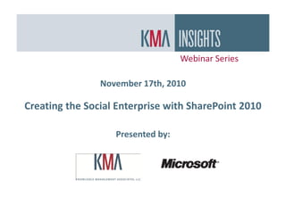 Webinar Series

                November 17th, 2010

Creating the Social Enterprise with SharePoint 2010

                   Presented by:
 