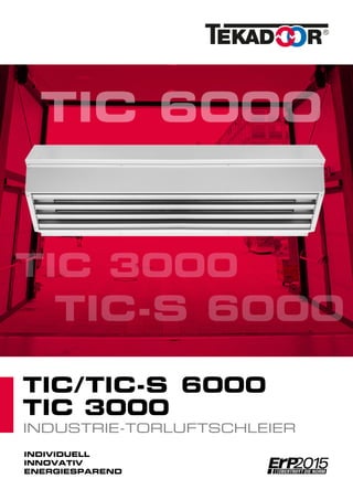 TIC 3000
INDIVIDUELL
INNOVATIV
ENERGIESPAREND
INDUSTRIE-TORLUFTSCHLEIER
TIC/TIC-S 6000
TIC 3000
TIC 6000
TIC 3000
TIC-S 6000
TIC
 