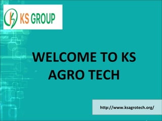 WELCOME TO KS
AGRO TECH
http://www.ksagrotech.org/
 