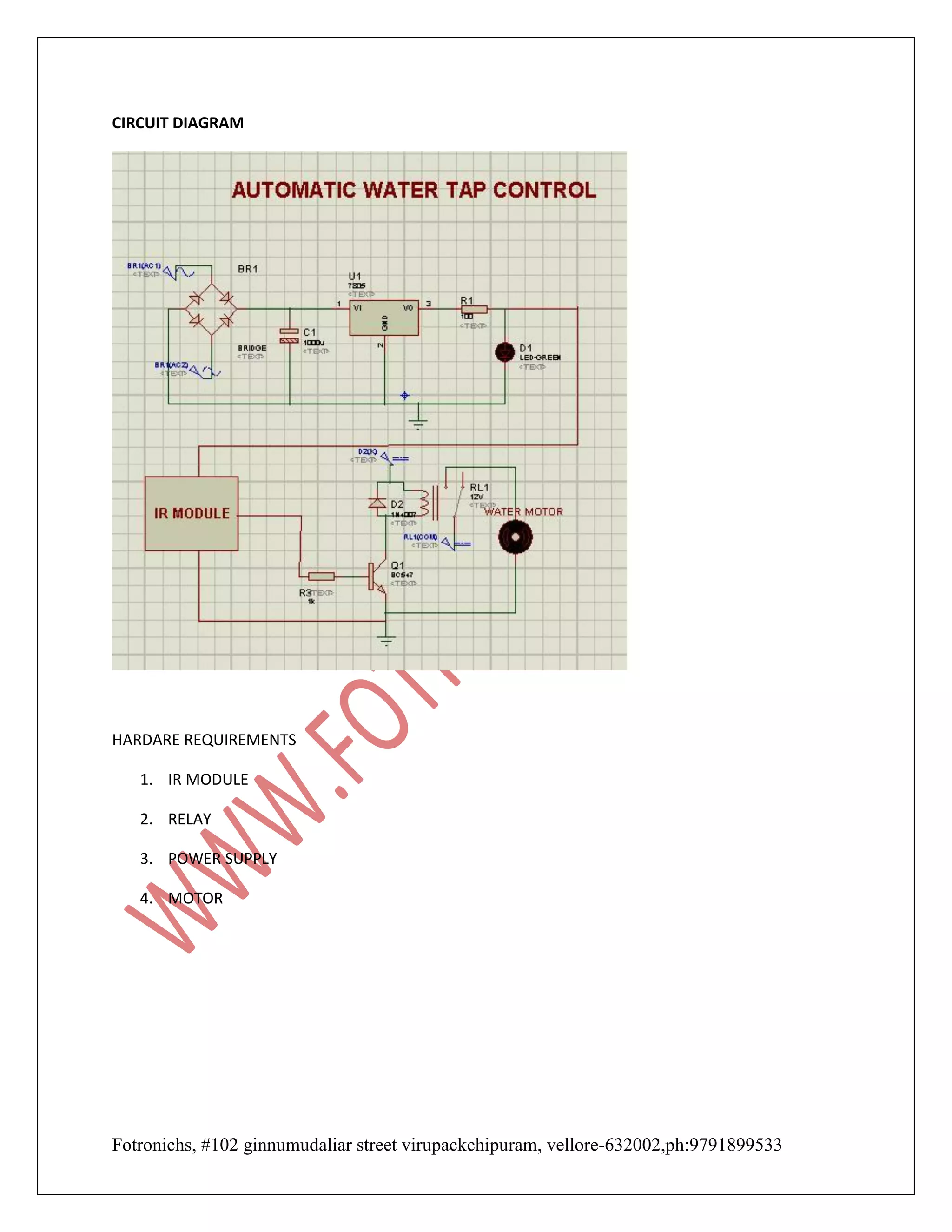 Fotronichs, #102 ginnumudaliar street virupackchipuram, vellore-632002,ph:9791899533
CIRCUIT DIAGRAM
HARDARE REQUIREMENTS
1. IR MODULE
2. RELAY
3. POWER SUPPLY
4. MOTOR