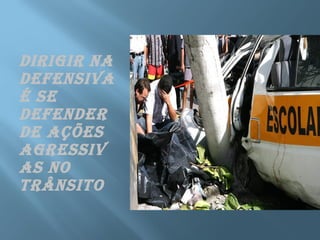 DIRIGIR NA
DEFENSIVA
É SE
DEFENDER
DE AÇÕES
AGRESSIV
AS NO
TRÂNSITO
 