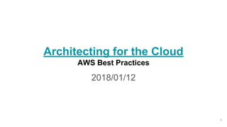 2018/01/12
Architecting for the Cloud
AWS Best Practices
1
 