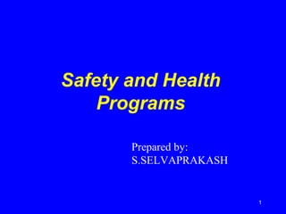 1
Safety and Health
Programs
Prepared by:
S.SELVAPRAKASH
 