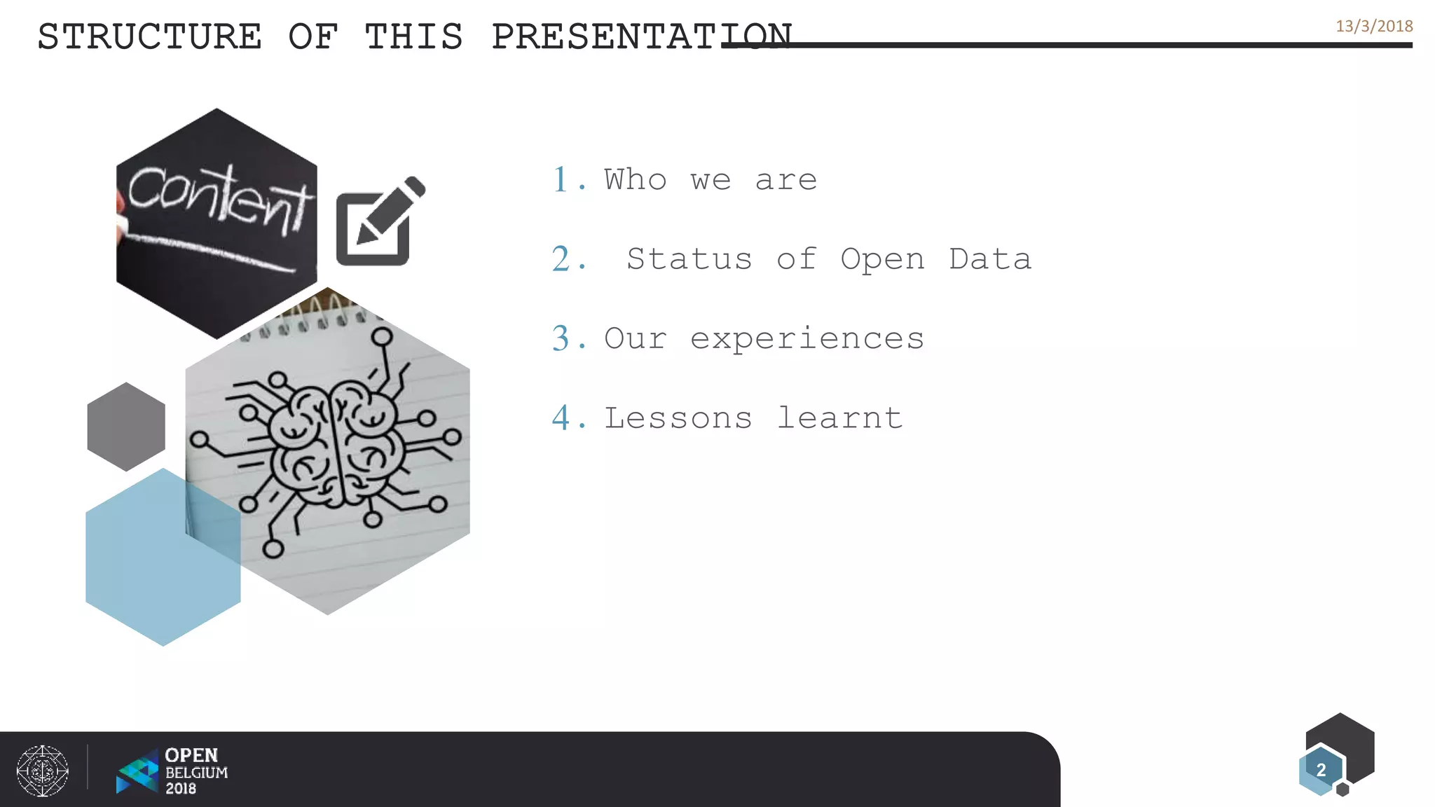 2
13/3/2018
STRUCTURE OF THIS PRESENTATION
1. Who we are
2. Status of Open Data
3. Our experiences
4. Lessons learnt
 