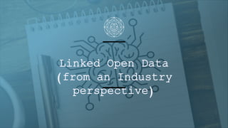 Linked Open Data from an industry perspective | PPTX