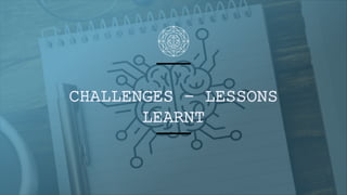 CHALLENGES – LESSONS
LEARNT
 