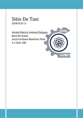 Sitio De Taxi
EJERCICIO11
Amalia Patricia Jiménez Delgado
Base De Datos
Jesús Emiliano Martínez Peña
2-J Cetís 100
 