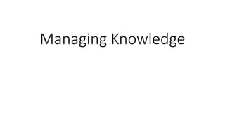 Managing Knowledge
 