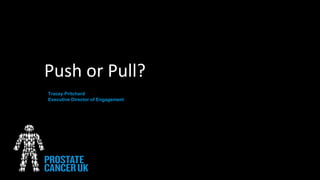Push or Pull?
Tracey Pritchard
Executive Director of Engagement
 
