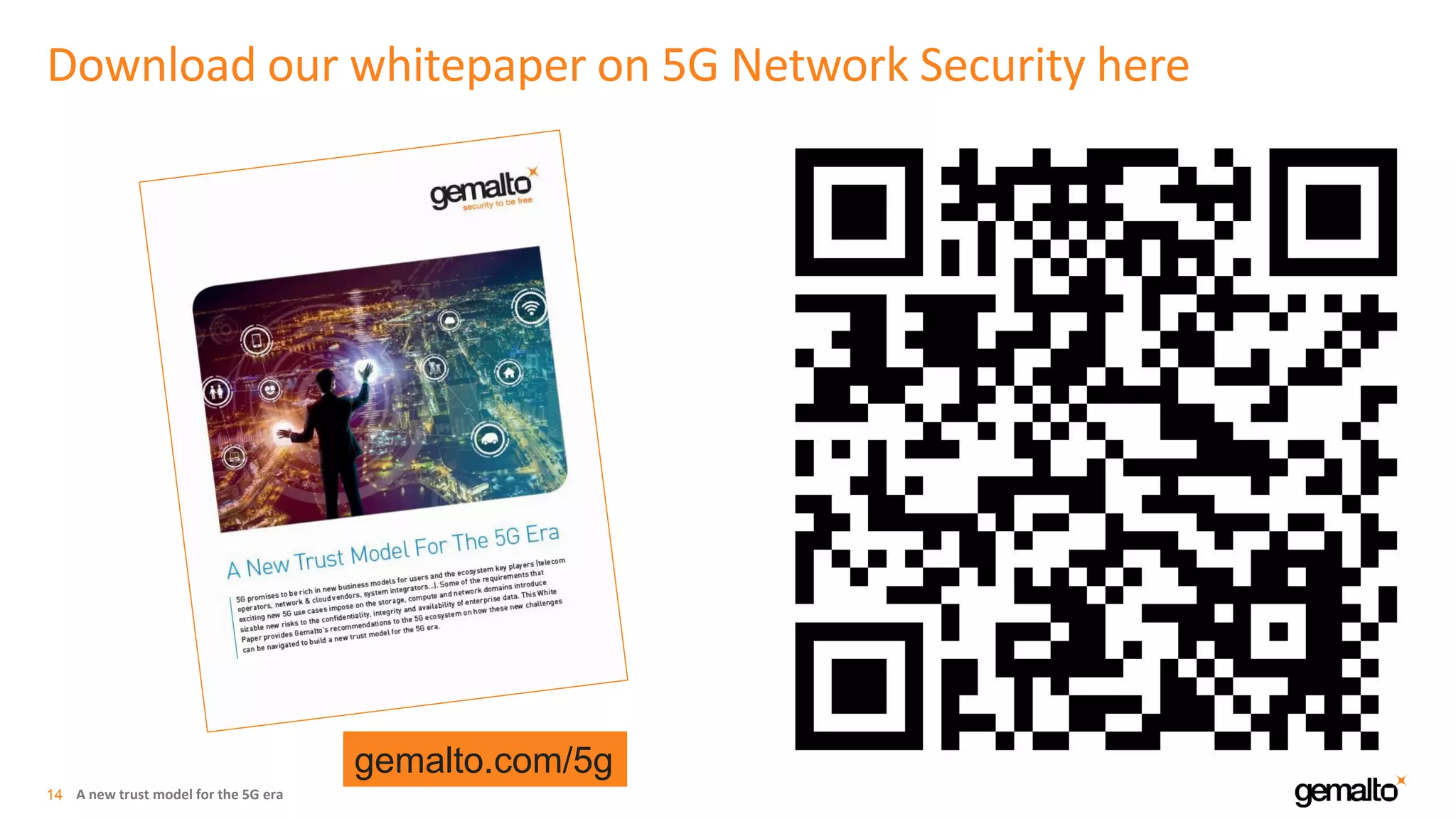 Download our whitepaper on 5G Network Security here
gemalto.com/5g
A new trust model for the 5G era14
 