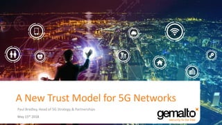 Paul Bradley, Head of 5G Strategy & Partnerships
May 15th 2018
A New Trust Model for 5G Networks
 