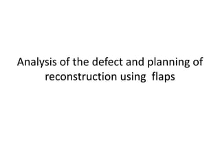 Analysis of the defect and planning of
reconstruction using flaps
 