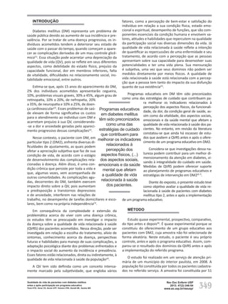 349
Qualidade de vida de pacientes com diabetes mellitus
antes e após participação em programa educativo
Faria HTG, Veras VS, Xavier ATF, Teixeira CRS, Zanetti ML, Santos MA
Rev Esc Enferm USP
2013; 47(2):348-54
www.ee.usp.br/reeusp/
Introdução
Diabetes mellitus (DM) representa um problema de
saúde pública devido ao aumento de sua incidência e pre-
valência. Por se tratar de uma doença progressiva, os in-
divíduos acometidos tendem a deteriorar seu estado de
saúde com o passar do tempo, quando começam a apare-
cer as complicações derivadas de um mau controle glicê-
mico(1)
. Essa situação pode acarretar uma depreciação da
qualidade de vida (QV), pois se reflete em seus diferentes
aspectos, como debilidade do estado físico, prejuízo da
capacidade funcional, dor em membros inferiores, falta
de vitalidade, dificuldades no relacionamento social, ins-
tabilidade emocional, entre outros.
Estima-se que, após 15 anos do aparecimento do DM,
2% dos indivíduos acometidos apresentarão cegueira,
10%, problemas visuais graves, 30% a 45%, algum grau de
retinopatia, 10% a 20%, de nefropatia, 20%
a 35%, de neuropatia e 10% a 25%, de doen-
ça cardiovascular(2)
. Esses problemas de saú-
de elevam de forma significativa os custos
para o atendimento ao indivíduo com DM e
acarretam prejuízo à sua QV, considerando-
-se a dor e ansiedade geradas pelo apareci-
mento progressivo dessas complicações(2)
.
Nesse contexto, o paciente com DM, em
particular tipo 2 (DM2), enfrenta diversas di-
ficuldades de ajustamento, as quais podem
afetar a apreciação subjetiva que faz de sua
condição de vida, de acordo com o estágio
de desenvolvimento das complicações rela-
cionadas à doença. Além disso, é uma con-
dição crônica que persiste por toda a vida e
que, algumas vezes, vem acompanhada de
outras comorbidades. As complicações agu-
das, decorrentes do DM, também exercem
impacto direto sobre a QV, pois aumentam
a predisposição a transtornos depressivos
e de ansiedade, interferem nas relações de
trabalho, no desempenho de tarefas domiciliares e esco-
lares, bem como na própria independência(3)
.
Em consequência da complexidade e extensão da
problemática acerca do viver com uma doença crônica,
os estudos têm se preocupado em investigar o impacto
da doença sobre a qualidade de vida relacionada à saúde
(QVRS) dos pacientes acometidos. Nessa direção, pode ser
investigada em relação a escolha do tratamento, alívio de
sintomas, conhecimento acerca da doença, perspectivas
futuras e habilidades para manejo de suas complicações, a
adaptação psicológica diante dos problemas enfrentados e
o impacto social do aumento da incidência e prevalência.
Esses fatores estão relacionados, direta ou indiretamente, à
qualidade de vida relacionada à saúde da população(4)
.
A QV tem sido definida como um conceito intensa-
mente marcado pela subjetividade, que engloba vários
fatores, como a percepção de bem-estar e satisfação do
indivíduo em relação a sua condição física, estado emo-
cional e espiritual, desempenho de funções, que são com-
ponentes essenciais da condição humana e envolvem va-
lores, atitudes e habilidades que repercutem na qualidade
da participação social nas diversas dimensões da vida. Já
qualidade de vida relacionada à saúde reflete a intenção
de quantificar as repercussões de uma enfermidade e seu
tratamento, de acordo com a percepção que as pessoas
apresentam sobre sua capacidade para desenvolver suas
potencialidades e ter uma vida plena. Sua mensuração
é subjetiva, uma vez que seus domínios não podem ser
medidos diretamente por meios físicos. A qualidade de
vida relacionada à saúde está relacionada com a percep-
ção que a pessoa tem tanto do impacto da sua disfunção
quanto de sua existência(5)
.
Programas educativos em DM têm sido preconizados
como uma das estratégias de cuidado que contribuem pa-
ra melhorar os indicadores relacionados à
percepção dos aspectos físicos, da funcionali-
dade, da dor, da condição geral de saúde, as-
sim como da vitalidade, dos aspectos sociais,
emocionais e da saúde mental que afetam a
qualidade de vida relacionada à saúde dos pa-
cientes. No entanto, em revisão da literatura
constatou-se que ainda há escassez de estu-
dos que avaliem a QVRS antes e após o ofere-
cimento de um programa educativo em DM2.
Considera-se que investigações dessa na-
tureza podem contribuir para um melhor di-
mensionamento da atenção em diabetes, vi-
sando à integralidade do cuidado em saúde.
Medidas de QVRS podem oferecer suporte
ao planejamento de programas educativos e
estratégias de intervenção em DM2(6-7)
.
Diante do exposto, o presente estudo teve
como objetivo avaliar a qualidade de vida re-
lacionada à saúde de pacientes com diabetes
mellitus tipo 2, antes e após a implementação
de um programa educativo.
MÉTODO
Estudo quase experimental, prospectivo, comparativo,
do tipo antes e depois(8)
. É quase experimental porque se
constituiu do oferecimento de um grupo educativo aos
pacientes com DM2, cuja amostra não foi selecionada de
forma aleatória. Neste estudo, o paciente é seu próprio
controle, antes e após o programa educativo. Assim, com-
parou-se o resultado dos domínios da QVRS antes e após
a implementação do referido programa.
O estudo foi realizado em um serviço de atenção pri-
mária de um município do interior paulista, em 2008. A
população foi constituída por todos os pacientes cadastra-
dos no referido serviço. A amostra foi constituída por 51
Programas educativos
em diabetes mellitus
têm sido preconizados
como uma das
estratégias de cuidado
que contribuem para
melhorar os indicadores
relacionados à
percepção dos
aspectos físicos, (...)
dos aspectos sociais,
emocionais e da saúde
mental que afetam
a qualidade de vida
relacionada à saúde
dos pacientes.
 