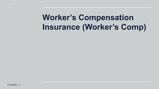 Worker’s Compensation
Insurance (Worker’s Comp)
 