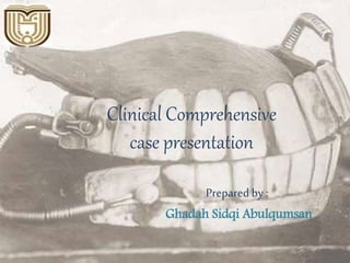 Clinical Comprehensive
case presentation
Prepared by :
Ghadah Sidqi Abulqumsan
 