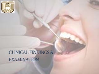CLINICAL FINDINGS &
EXAMINATION
 