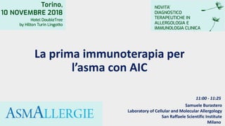 La prima immunoterapia per
l’asma con AIC
Samuele Burastero
Laboratory of Cellular and Molecular Allergology
San Raffaele Scientific Institute
Milano
11:00 - 11:25
 