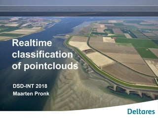 Realtime
classification
of pointclouds
DSD-INT 2018
Maarten Pronk
 