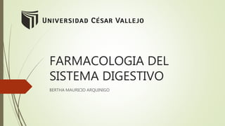 FARMACOLOGIA DEL
SISTEMA DIGESTIVO
BERTHA MAURICIO ARQUINIGO
 