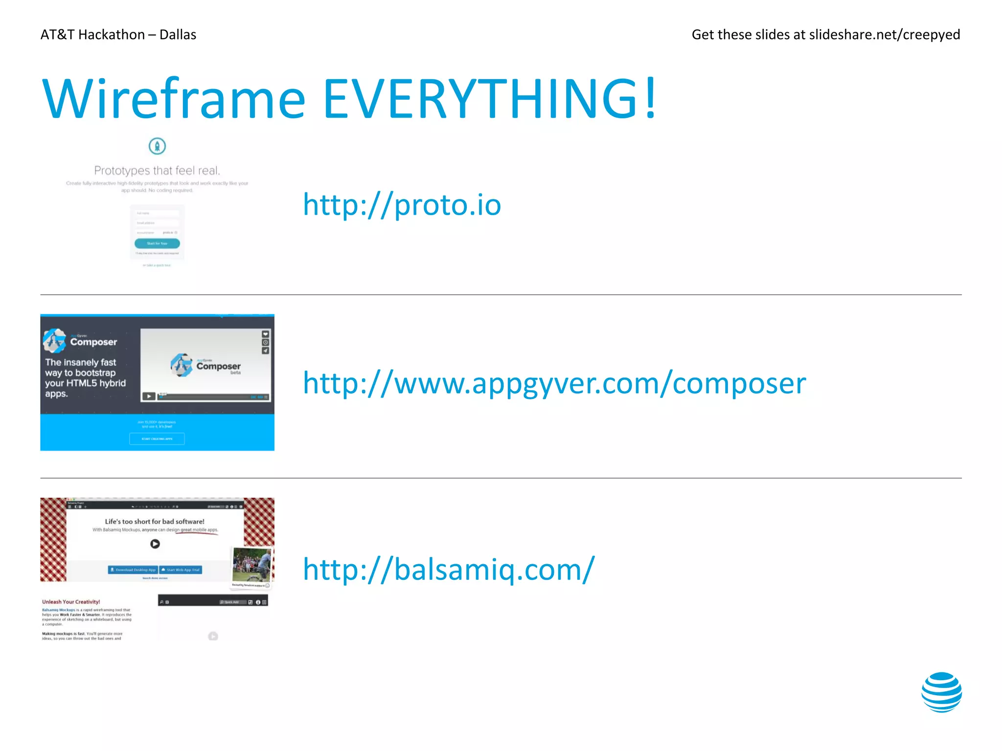AT&T Hackathon – Dallas Get these slides at slideshare.net/creepyed
Wireframe EVERYTHING!
http://proto.io
http://www.appgyver.com/composer
http://balsamiq.com/
 