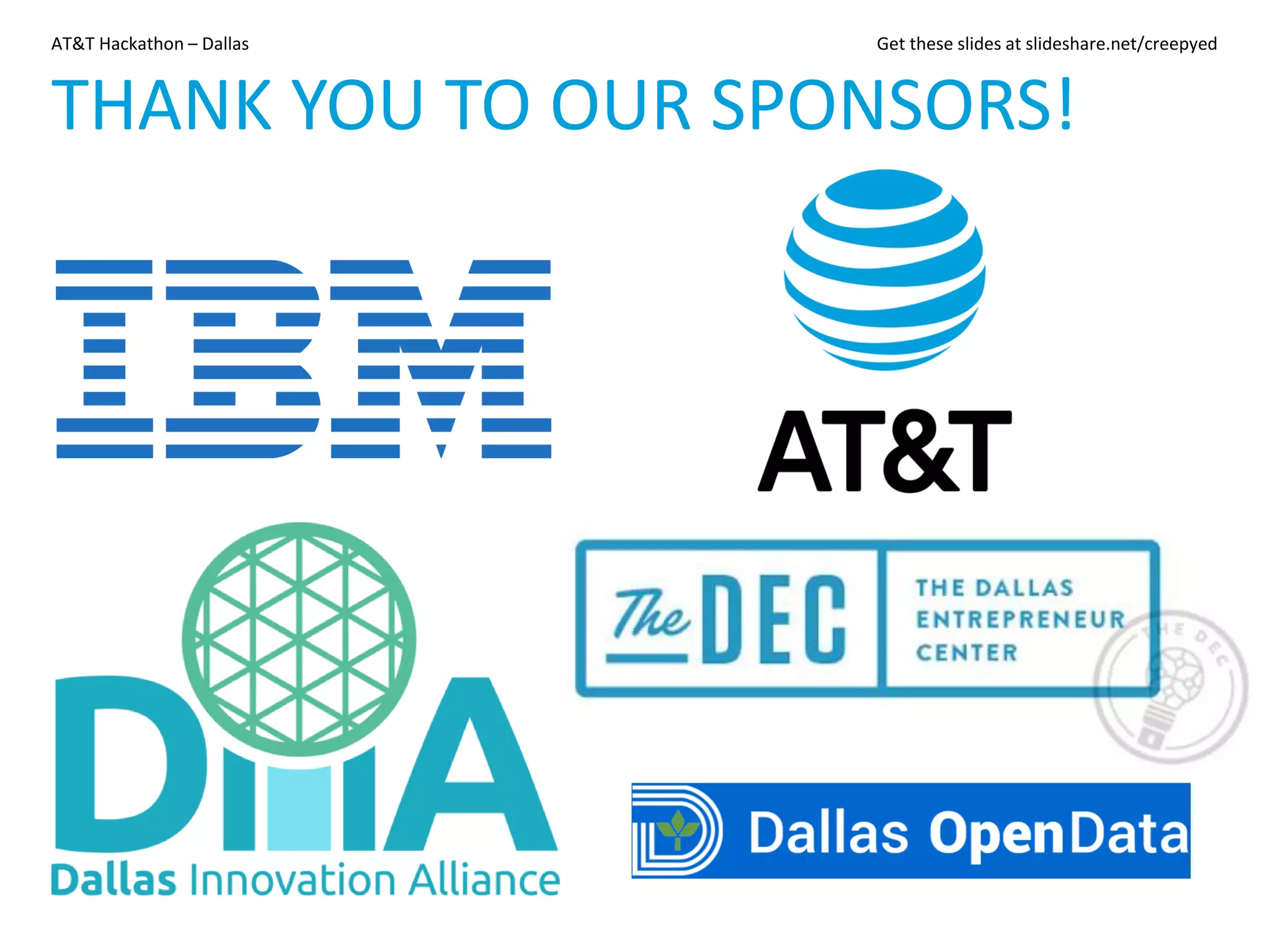 AT&T Hackathon – Dallas Get these slides at slideshare.net/creepyed
THANK YOU TO OUR SPONSORS!
 