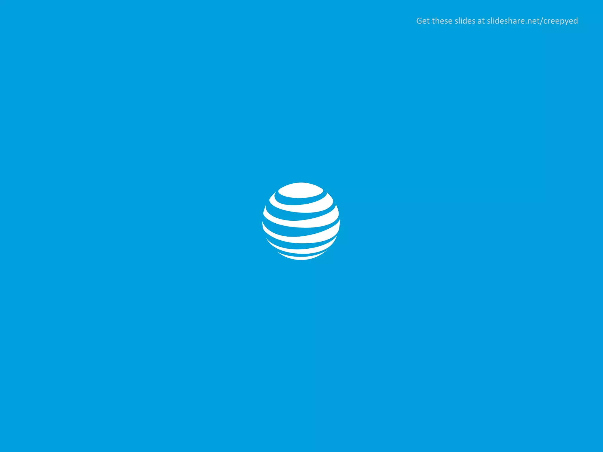 AT&T Hackathon – Dallas Get these slides at slideshare.net/creepyed
 