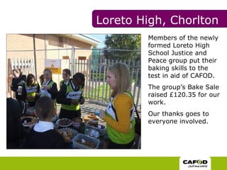 Members of the newly formed Loreto High School Justice and Peace group put their baking skills to the test in aid of CAFOD.  The group’s Bake Sale raised £120.35 for our work.  Our thanks goes to everyone involved.   Loreto High, Chorlton 