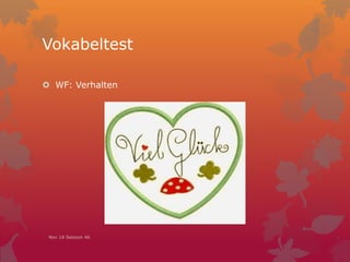 Vokabeltest
 WF: Verhalten
Nov 18 Session 46
 