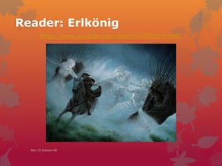 Reader: Erlkönig
Nov 18 Session 46
https://www.youtube.com/watch?v=JS91p-vmSf0
 
