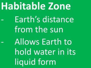 Habitable Zone
- Earth’s distance
from the sun
- Allows Earth to
hold water in its
liquid form
 