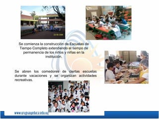 Se comienza la construcción de Escuelas de
Tiempo Completo extendiendo el tiempo de
permanencia de los niños y niñas en la
institución.
Se abren los comedores de ciertas escuelas
durante vacaciones y se organizan actividades
recreativas.
 