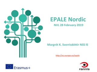 EPALE Nordic
NVL 28 February 2019
Margrét K. Sverrisdóttir NSS IS
http://ec.europa.eu/epale
 