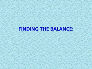 FINDING THE BALANCE:
 