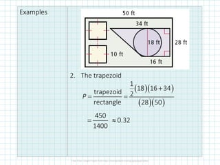 Examples
2. The trapezoid
trapezoid
rectangle
P =
( )( )
( )( )
1
18 16 34
2
28 50
+
=
450
1400
= 0.32≈
 