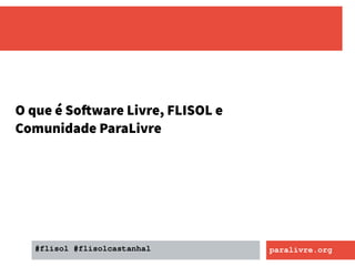 OqueéSoftwareLivre,FLISOLe
ComunidadeParaLivre
#flisol #flisolcastanhal paralivre.org
 