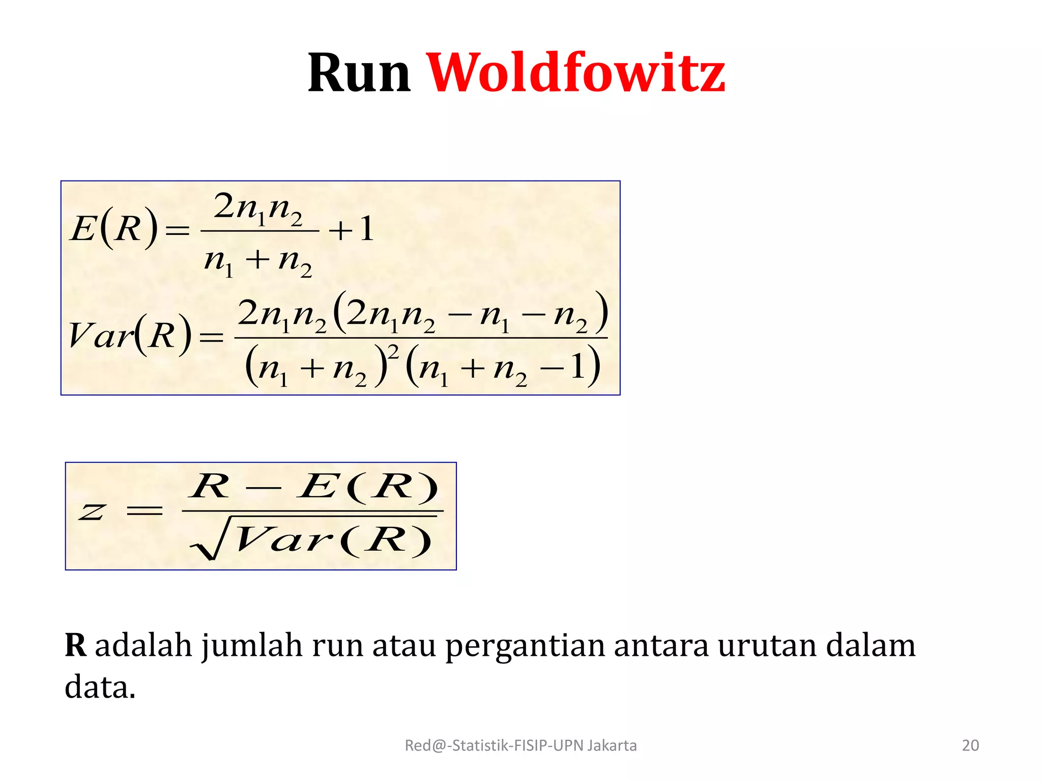 Red@-Statistik-FISIP-UPN Jakarta 20
Run Woldfowitz
 
   
   1
22
1
2
21
2
21
212121
21
21






nnnn
nnnnnn
RVar
nn
nn
RE
)(
)(
RVar
RER
z


R adalah jumlah run atau pergantian antara urutan dalam
data.
 