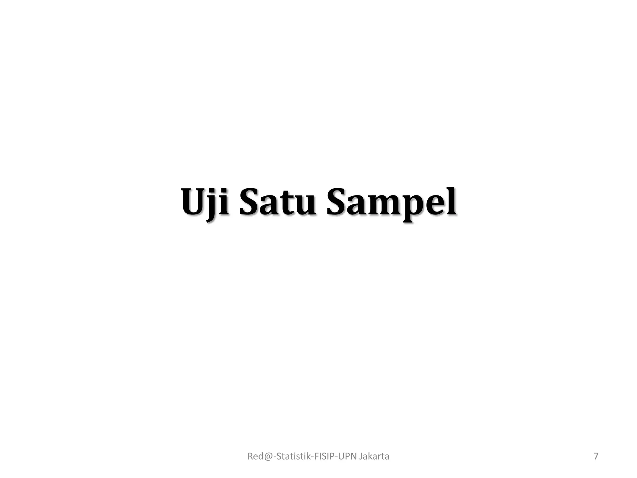 Uji Satu Sampel
Red@-Statistik-FISIP-UPN Jakarta 7
 