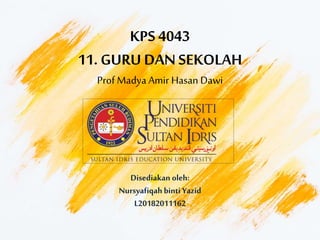 KPS 4043
11. GURU DANSEKOLAH
Prof Madya Amir Hasan Dawi
Disediakan oleh:
Nursyafiqahbinti Yazid
L20182011162
 